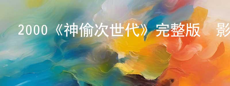 2000《神偷次世代》完整版電影/在線觀看/百度云-美劇天堂 陳湘斌的blog